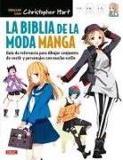 Christopher Hart - La biblia de la moda manga : guía de referencia para dibujar conjuntos de vestir y personajes con mucho estilo