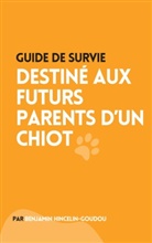 Benjamin Hincelin-Goudou - Guide de survie : destiné aux futurs parents d'un chiot