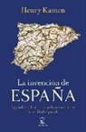 Henry Kamen - La invención de España : leyendas e ilusiones que han construido la realidad española