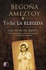 Begoña Ameztoy Mendibe - Yo fui la elegida : los hijos de Amets