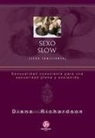 Diana Richardson - Sexo slow : sexo consciente : sensualidad consciente para una sexualidad plena y sostenida