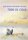 José Antonio Fernández Sánchez, José Antonio . . . [et al. Fernández Sánchez - Todo es cielo
