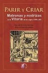 Manuel Ferreiro Ardions, Juan Lezaun Valdubieco - Parir y criar : matronas y nodrizas en la Vitoria de los siglos XVIII y XIX