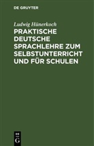 Ludwig Hünerkoch - Praktische Deutsche Sprachlehre zum Selbstunterricht und für Schulen