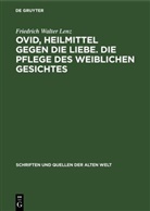 Friedrich Walter Lenz - Ovid, Heilmittel gegen die Liebe. Die Pflege des weiblichen Gesichtes