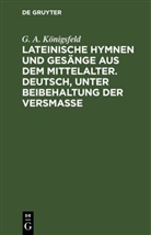 G. A. Königsfeld - Lateinische Hymnen und Gesänge aus dem Mittelalter. Deutsch, unter Beibehaltung der Versmaße
