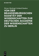 Gerhard Dunken, Werner Hartkopf - Von der Brandenburgischen Sozietät der Wissenschaften zur Deutschen Akademie der Wissenschaften zu Berlin