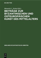 Heinrich L. Nickel - Beiträge zur Byzantinischen und osteuropäischen Kunst des Mittelalters
