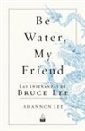 Shannon Lee - Be water, my friend : las enseñanzas de Bruce Lee
