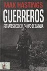 Max Hastings - Guerreros : retratos desde el campo de batalla
