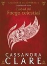 Cassandra Clare - Ciudad del Fuego celestial : la pasión arde eterna