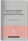Felipe Pérez del Valle - Violencia de género : guía penal y procesal para abogados en el tribunal