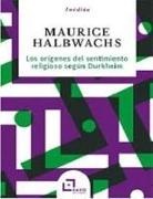 Émile Durkheim, Maurice Halbwachs - Los orígenes del sentimiento religioso según Durkheim : introducción a la sociología de la religión de Émile Durkheim