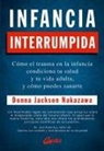 Donna Jackson Nakazawa - Infancia interrumpida : cómo el trauma en la infancia condiciona tu salud y tu vida adulta, y cómo puedes sanarte