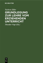 Tuiskon Ziller, Theodor Vogt - Grundlegung zur Lehre vom erziehenden Unterricht