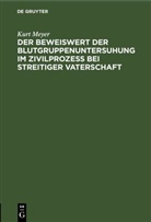 Kurt Meyer - Der Beweiswert der Blutgruppenuntersuhung im Zivilprozeß bei streitiger Vaterschaft