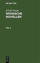 [Carl] Grosse, Carl Grosse - [Carl] Grosse: Spanische Novellen - Teil 4: Spanische Novellen