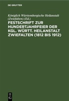 Königlich Württembergische Heilanstalt (Zwiefalten), . . . Königlich Württembergische Heilanstalt (Zwiefalten), . . . Verein Württembergischer Irren- und Nervenärzte - Festschrift zur Hundertjahrfeier der Kgl. Württ. Heilanstalt Zwiefalten (1812 bis 1912)