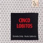 Nuria Gallardo Durán, Estrella Ortiz, María Estrella Ortiz Arroyo, Nuria Gallardo Durán - Cinco lobitos