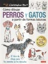 Christopher Hart - Cómo pintar perros y gatos a partir de formas básicas : el libro de dibujo para los amantes de las mascotas