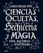 Christopher Dell - Ciencias ocultas, hechicería y magia : una historia ilustrada
