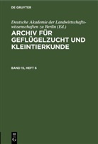 Deutsche Akademie der Landwirtschaftswissenschaften zu Berlin - Archiv für Geflügelzucht und Kleintierkunde - Band 15, Heft 6: Archiv für Geflügelzucht und Kleintierkunde. Band 15, Heft 6