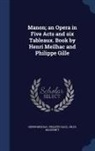 Philippe Gille, Jules Massenet, Henri Meilhac - Manon; An Opera in Five Acts and Six Tableaux. Book by Henri Meilhac and Philippe Gille