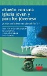 Vicente Esplugues Ferrero, Juan Pablo . . . [et al. García Maestro, Juan María . . . [et al. González-Anleo Sánchez, Jesús Rojano Martínez - Sueño con una Iglesia joven y para los jóvenes : ¿crisis en la transmisión de la fe?