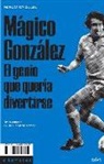 Marco Marsullo - Mágico González : el genio que quería divertirse