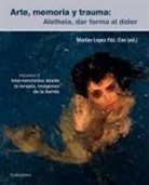 Antonio Altarriba, Gutiérrez Ajamil Estibaliz, Jana Leo de Blas, María López Ruido, Marta Mantecón - Arte, memoria y trauma : Aletheia, dar forma al dolor