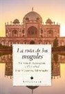 Luis Mazarrasa Mowinckel - La ruta de los mogoles : un viaje de Samarcanda a Hyderabad