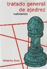 Roberto Grau - Tratado general de ajedrez : rudimentos