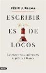Félix J. Palma - Escribir es de locos : las claves para enfrentarse a la página en blanco