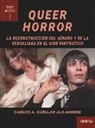 Carlos A. Cuéllar Alejandro - Queer Horror : la deconstrucción del género y de la sexualidad en el cine fantástico