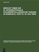 Degruyter - Bericht über die III. Internationale Pulvermetallurgische Tagung in Eisenach, vom 13.-15. Mai 1965