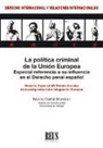 Noelia Corral Maraver - La política criminal de la Unión Europea : especial referencia a su influencia en el derecho penal español