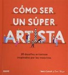 Rose Blake, Henry Carroll - Cómo ser un súper artista : 20 desafíos artísticos inspirados por los maestros