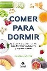 Karman Meyer - Comer para dormir : qué comer y cuándo hacerlo para descansar cada noche y mejorar su salud