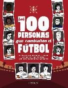 Diego Campoy Ortega, Juan García Arroita, Guillermo González Robles, Rocío Lorente García - Las 100 personas que cambiaron el fútbol : un repaso a la historia del fútbol a través de las personas que han contribuido a cambiarlo