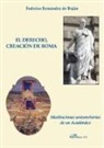Federico F. de . . . [et al. Buján, Federico Fernández de Buján Fernández - El derecho, creación de Roma : meditaciones universitarias de un académico