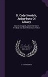 D. Cady Herrick - D. Cady Herrick, Judge-Boss of Albany: How He Dragged Judicial Ermine in the Mud and Dust of Partisan Politics