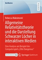 Rebecca Maksimovi¿, Rebecca Maksimovic - Allgemeine Relativitätstheorie und die Darstellung Schwarzer Löcher in interaktiven Medien