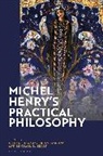 Jeffrey Hanson, Brian Harding, Michael R Kelly, Jeffrey Hanson, Brian Harding, Michael R. Kelly... - Michel Henry's Practical Philosophy