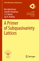 Kira Adaricheva, Jennifer Hyndman, J B et Nation, J. B. Nation, Joy N. Nishida - A Primer of Subquasivariety Lattices