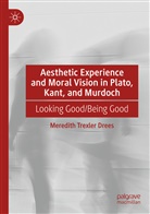 Meredith Trexler Drees - Aesthetic Experience and Moral Vision in Plato, Kant, and Murdoch