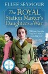 Ellee Seymour - The Royal Station Master's Daughters at War
