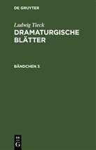 Ludwig Tieck - Ludwig Tieck: Dramaturgische Blätter - Bändchen 3: Ludwig Tieck: Dramaturgische Blätter. Bändchen 3