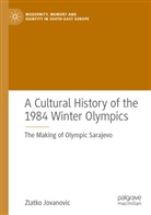 Zlatko Jovanovic - A Cultural History of the 1984 Winter Olympics