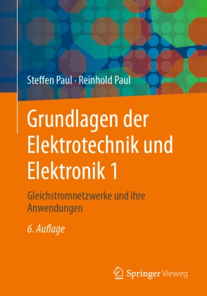 Paul, Reinhold Paul, Steffen Paul - Grundlagen der Elektrotechnik und Elektronik 1 Gleichstromnetzwerke und ihre Anwendungen