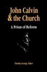 Timothy George - John Calvin and the Church: A Prism of Reform